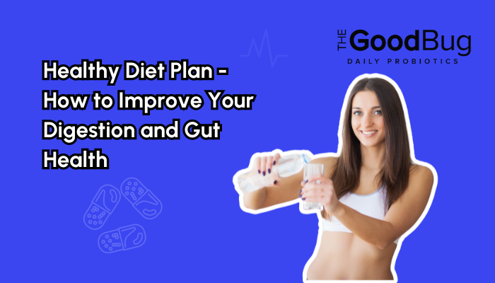 Healthy Diet Plan - How to Improve Your Digestion and Gut Health?