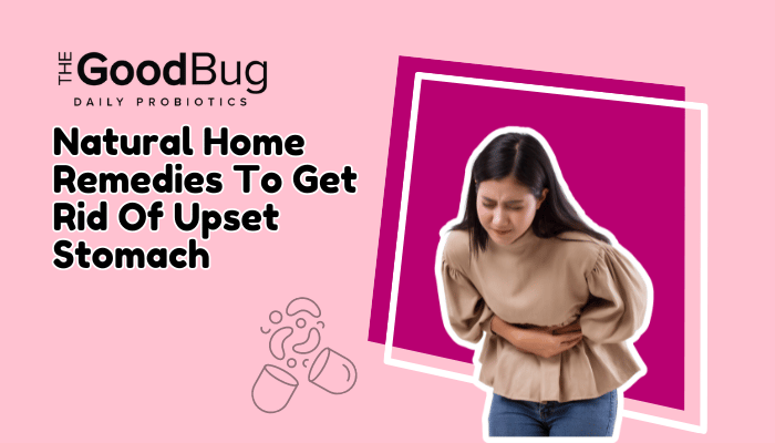 Natural Home Remedies To Get Rid Of Upset Stomach